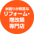 水廻りが得意なリフォーム・増改築専門店